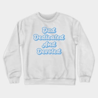 Dad Dedicated And Devoted Crewneck Sweatshirt